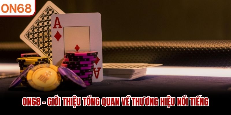 ON68 - Giới thiệu tổng quan về thương hiệu nổi tiếng